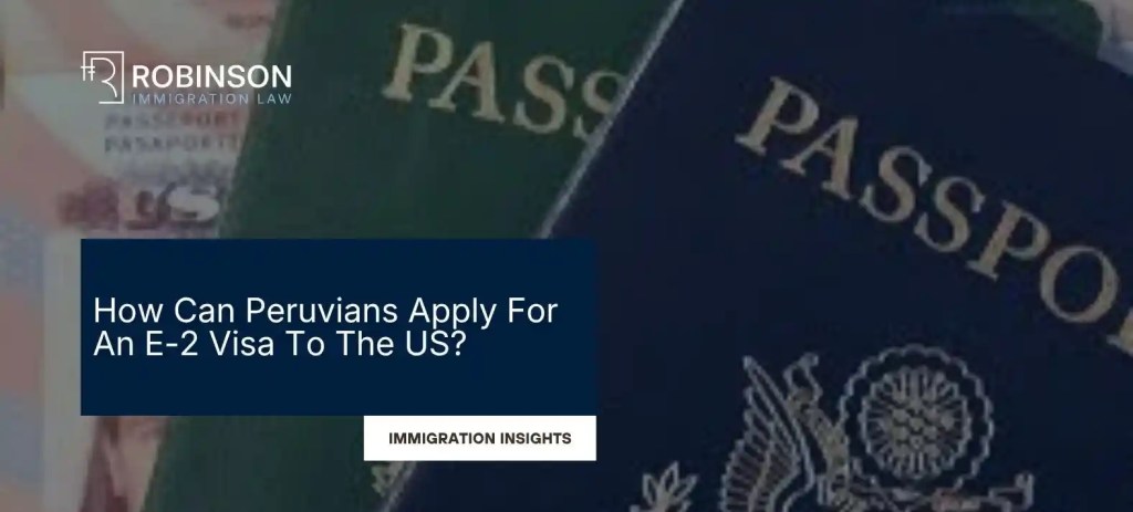Robinson Immigration Law logo with a dark blue banner displaying the headline: How Can Peruvians Apply For An E-2 Visa To The US?