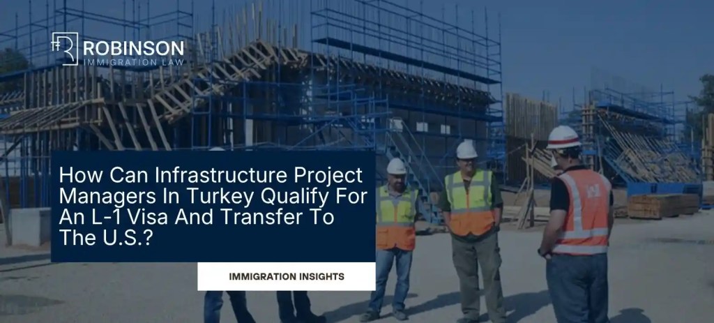 Hero image of a construction site with workers in safety vests; article about L-1 visa transfer for Turkish infrastructure project managers (Robinson Immigration Law).