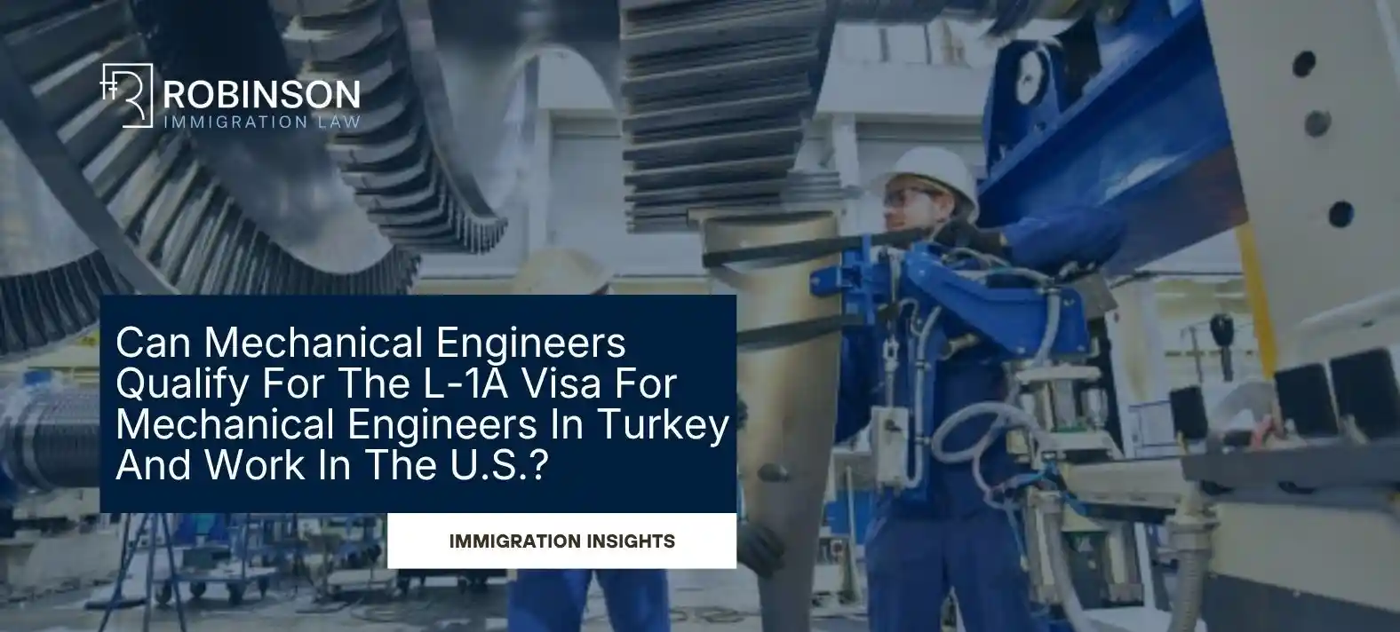 Robinson Immigration Law banner with an engineer in a factory, overlaid title about the L-1A visa for mechanical engineers and 'Immigration Insights'.