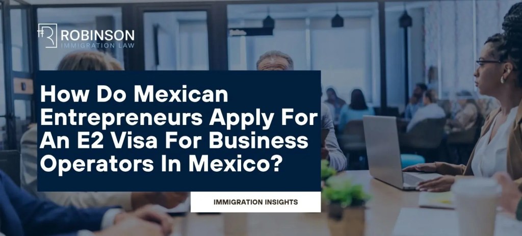 Banner for a Robinson Immigration Law article: bold blue caption reads 'How Do Mexican Entrepreneurs Apply For An E2 Visa For Business Operators In Mexico?' with logo and 'Immigration Insights' tag visible in a blurred office background.
