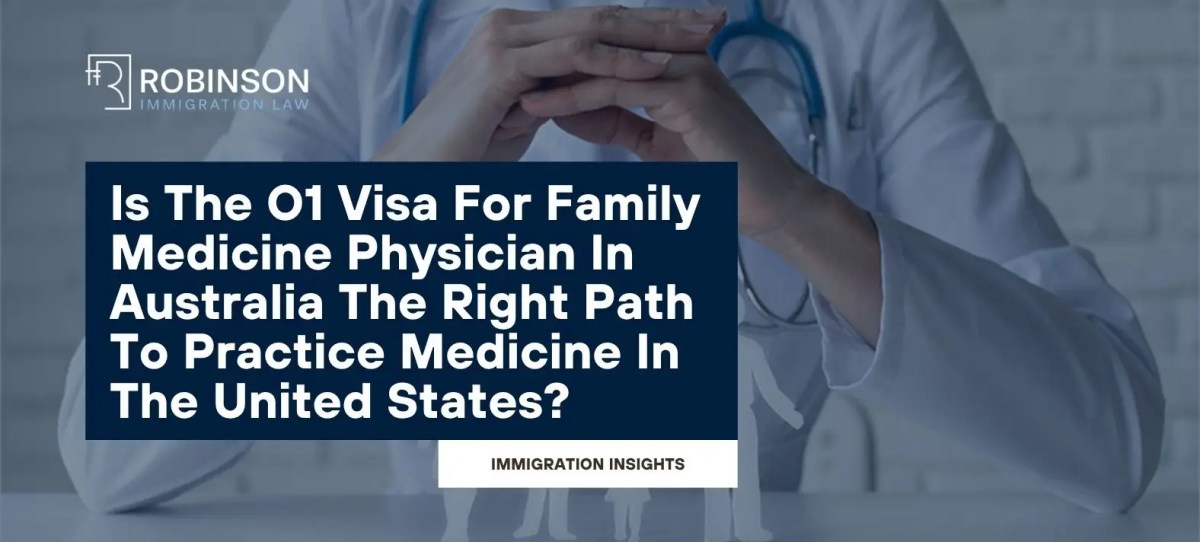 Is The O1 Visa For Family Medicine Physician In Australia The Right Path To Practice Medicine In The United States?